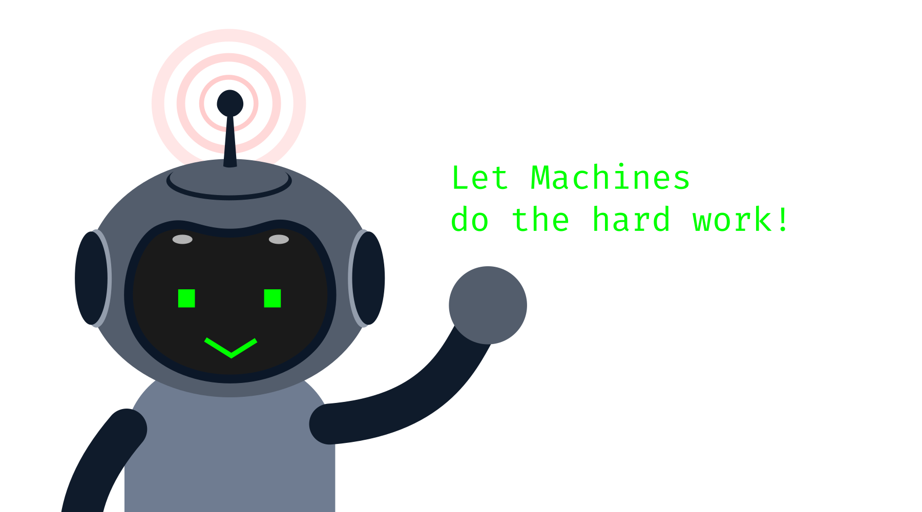 Let machines do the hard work.